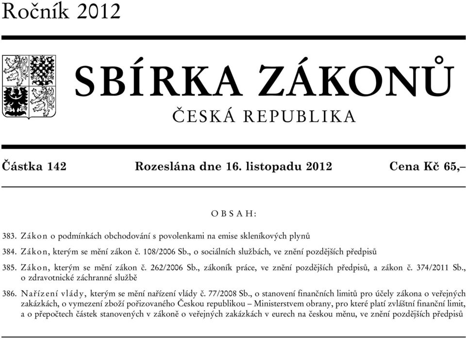 , zákoník práce, ve znění pozdějších předpisů, a zákon č. 374/2011 Sb., o zdravotnické záchranné službě 386. Nařízení vlády, kterým se mění nařízení vlády č. 77/2008 Sb.