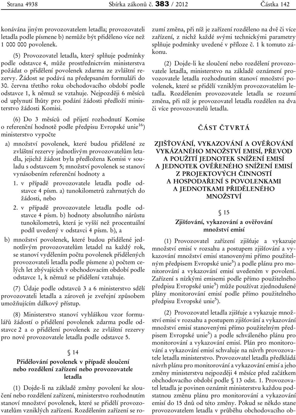 Žádost se podává na předepsaném formuláři do 30. června třetího roku obchodovacího období podle odstavce 1, k němuž se vztahuje.