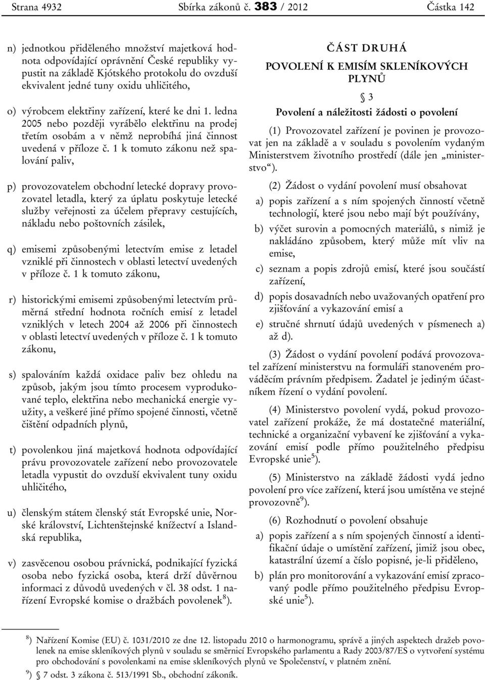 uhličitého, o) výrobcem elektřiny zařízení, které ke dni 1. ledna 2005 nebo později vyrábělo elektřinu na prodej třetím osobám a v němž neprobíhá jiná činnost uvedená v příloze č.