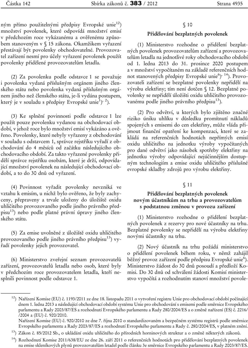 Okamžikem vyřazení přestávají být povolenky obchodovatelné. Provozovatel zařízení nesmí pro účely vyřazení povolenek použít povolenky přidělené provozovatelům letadla.