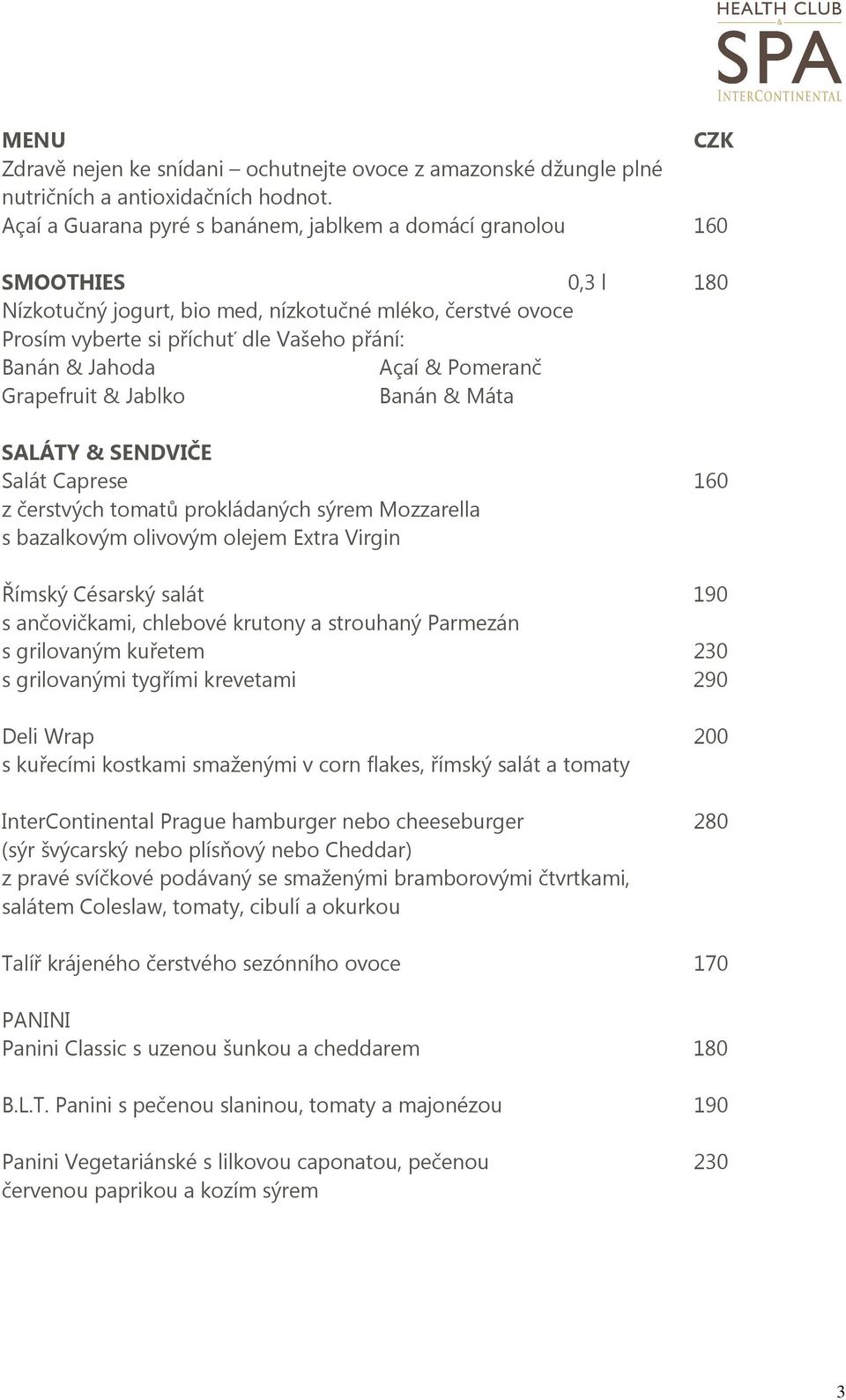 Açaí & Pomeranč Grapefruit & Jablko Banán & Máta SALÁTY & SENDVIČE Salát Caprese 160 z čerstvých tomatů prokládaných sýrem Mozzarella s bazalkovým olivovým olejem Extra Virgin Římský Césarský salát