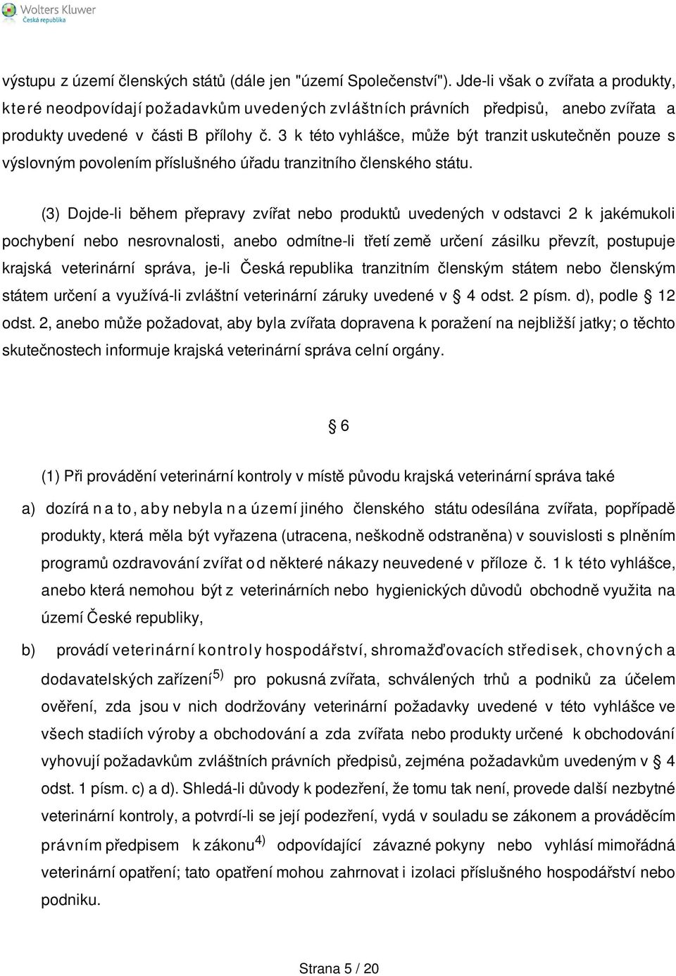 3 k této vyhlášce, může být tranzit uskutečněn pouze s výslovným povolením příslušného úřadu tranzitního členského státu.