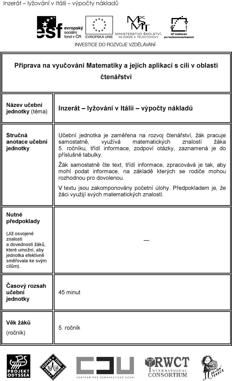 Žák samostatně čte text, třídí informace, zpracovává je tak, aby mohl podat informace, na základě kterých se rodiče mohou rozhodnou pro dovolenou. V textu jsou zakomponovány početní úlohy.