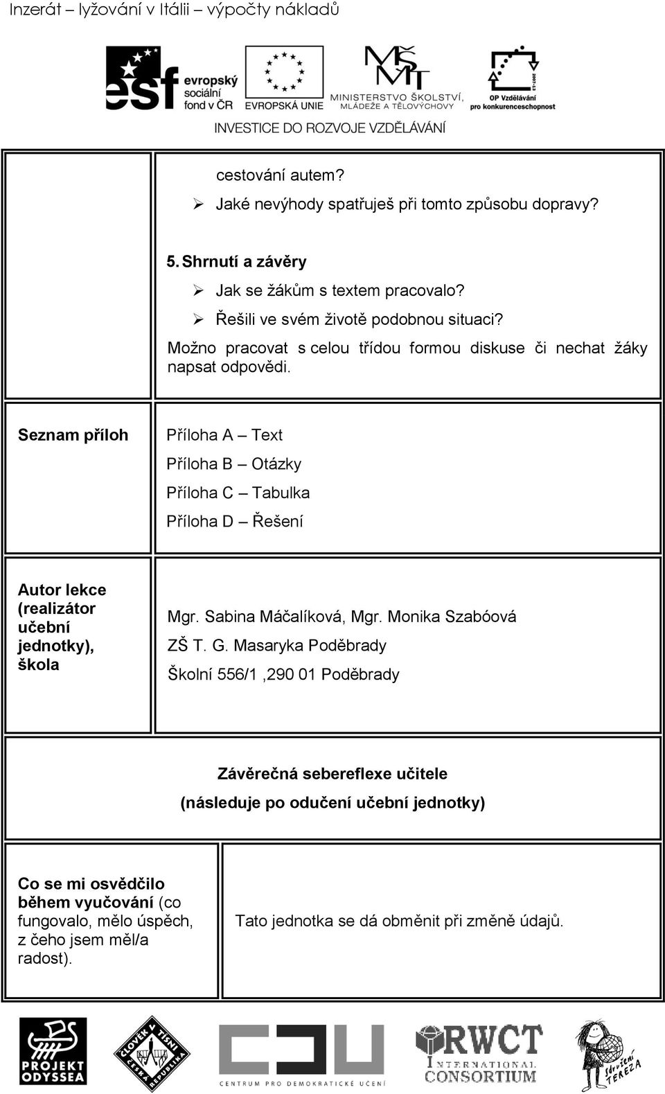 Seznam příloh Příloha A Text Příloha B Otázky Příloha C Tabulka Příloha D Řešení Autor lekce (realizátor učební jednotky), škola Mgr. Sabina Máčalíková, Mgr.