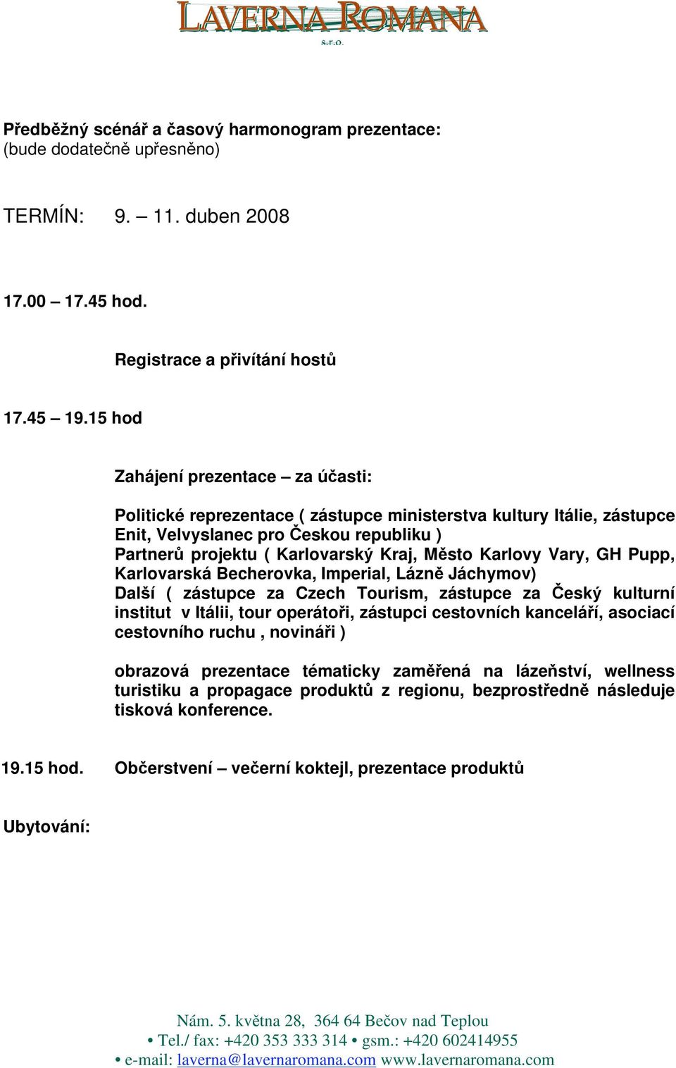 Karlovy Vary, GH Pupp, Karlovarská Becherovka, Imperial, Lázn Jáchymov) Dal í ( zástupce za Czech Tourism, zástupce za esk kulturní institut v Itálii, tour operáto i, zástupci cestovních kancelá í,