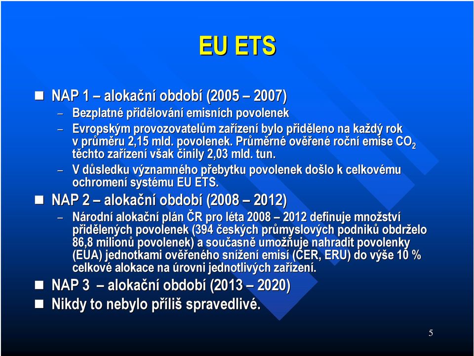 NAP 2 alokační období (2008 2012) Národní alokační plán ČR R pro léta l 2008 2012 definuje množstv ství přidělených povolenek (394 českých průmyslových podniků obdrželo 86,8 milionů povolenek) a