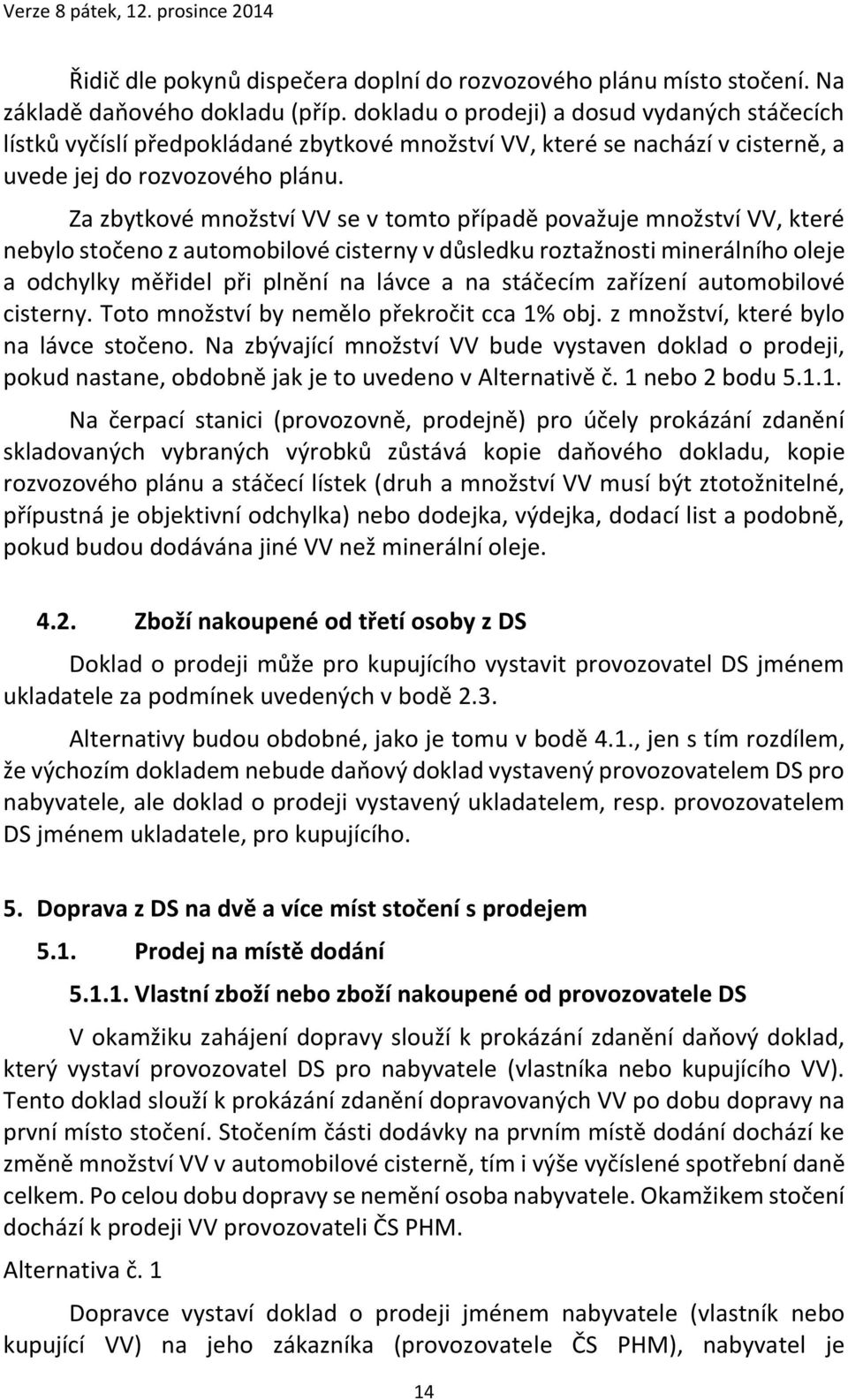 Za zbytkové množství VV se v tomto případě považuje množství VV, které nebylo stočeno z automobilové cisterny v důsledku roztažnosti minerálního oleje a odchylky měřidel při plnění na lávce a na