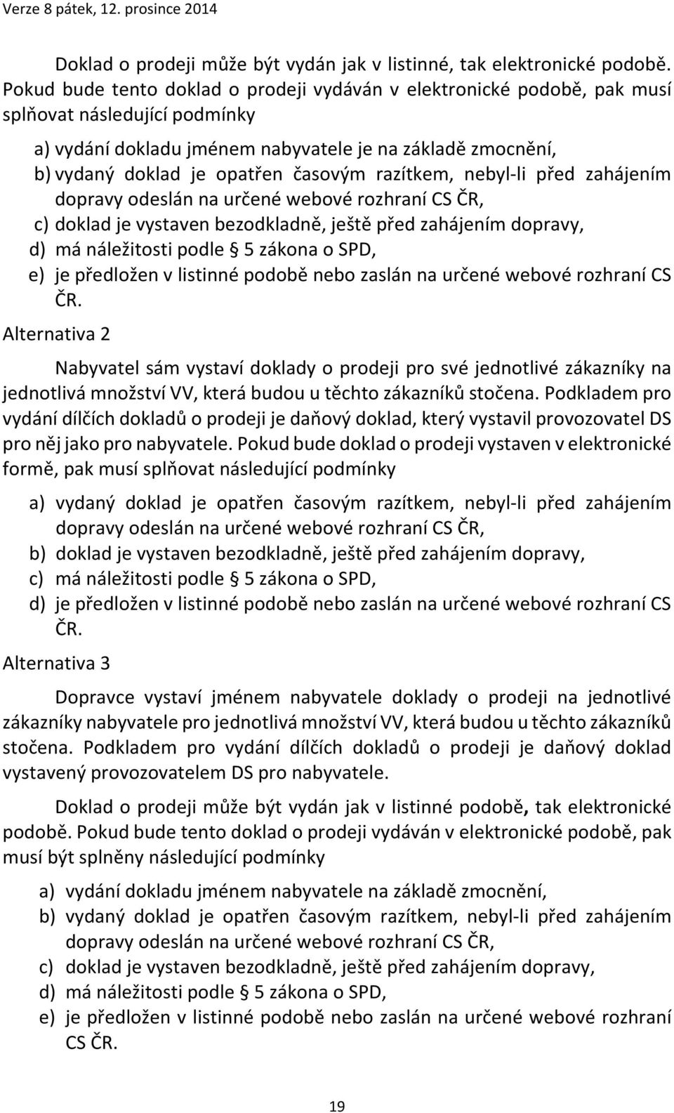 razítkem, nebyl-li před zahájením c) doklad je vystaven bezodkladně, ještě před zahájením dopravy, Alternativa 2 Nabyvatel sám vystaví doklady o prodeji pro své jednotlivé zákazníky na jednotlivá