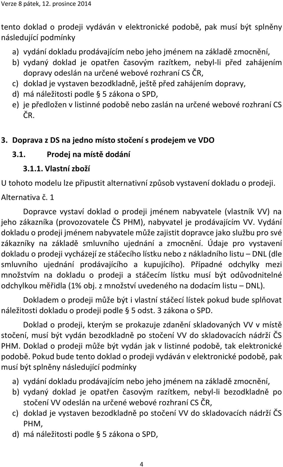 Prodej na místě dodání 3.1.1. Vlastní zboží U tohoto modelu lze připustit alternativní způsob vystavení dokladu o prodeji. Alternativa č.