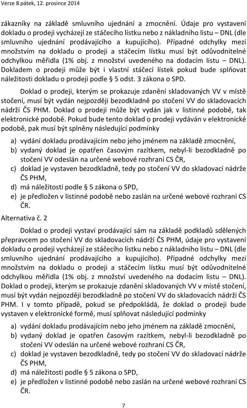 Dokladem o prodeji může být i vlastní stáčecí lístek pokud bude splňovat náležitosti dokladu o prodeji podle 5 odst. 3 zákona o SPD.