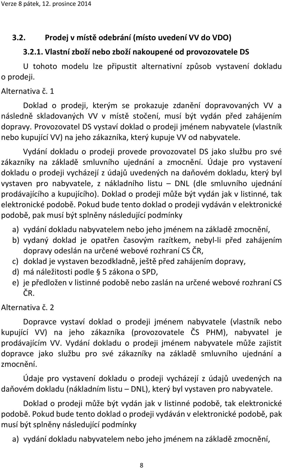 Provozovatel DS vystaví doklad o prodeji jménem nabyvatele (vlastník nebo kupující VV) na jeho zákazníka, který kupuje VV od nabyvatele.