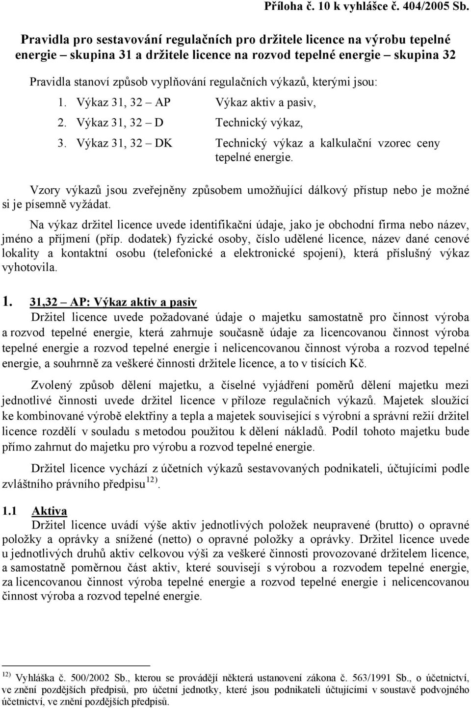 výkazů, kterými jsou: 1. Výkaz 31, 32 AP Výkaz aktiv a pasiv, 2. Výkaz 31, 32 D Technický výkaz, 3. Výkaz 31, 32 DK Technický výkaz a kalkulační vzorec ceny tepelné energie.