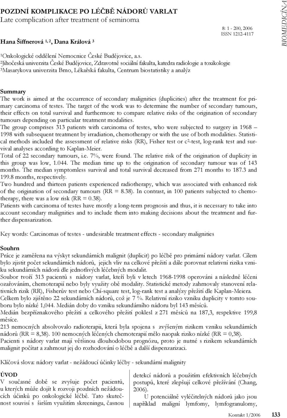 analýz Summary The work is aimed at the occurrence of secondary malignities (duplicities) after the treatment for primary carcinoma of testes.