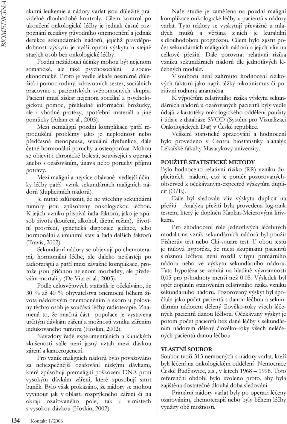 stejně starých osob bez onkologické léčby. Pozdní nežádoucí účinky mohou být nejenom somatické, ale také psychosociální a socioekonomické.