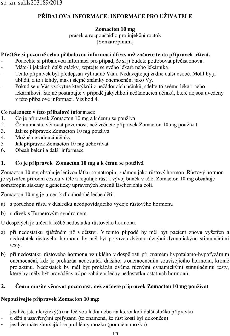 tento přípravek užívat. - Ponechte si příbalovou informaci pro případ, že si ji budete potřebovat přečíst znovu. - Máte-li jakékoli další otázky, zeptejte se svého lékaře nebo lékárníka.