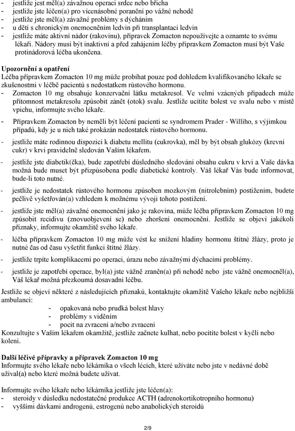 Nádory musí být inaktivní a před zahájením léčby přípravkem Zomacton musí být Vaše protinádorová léčba ukončena.