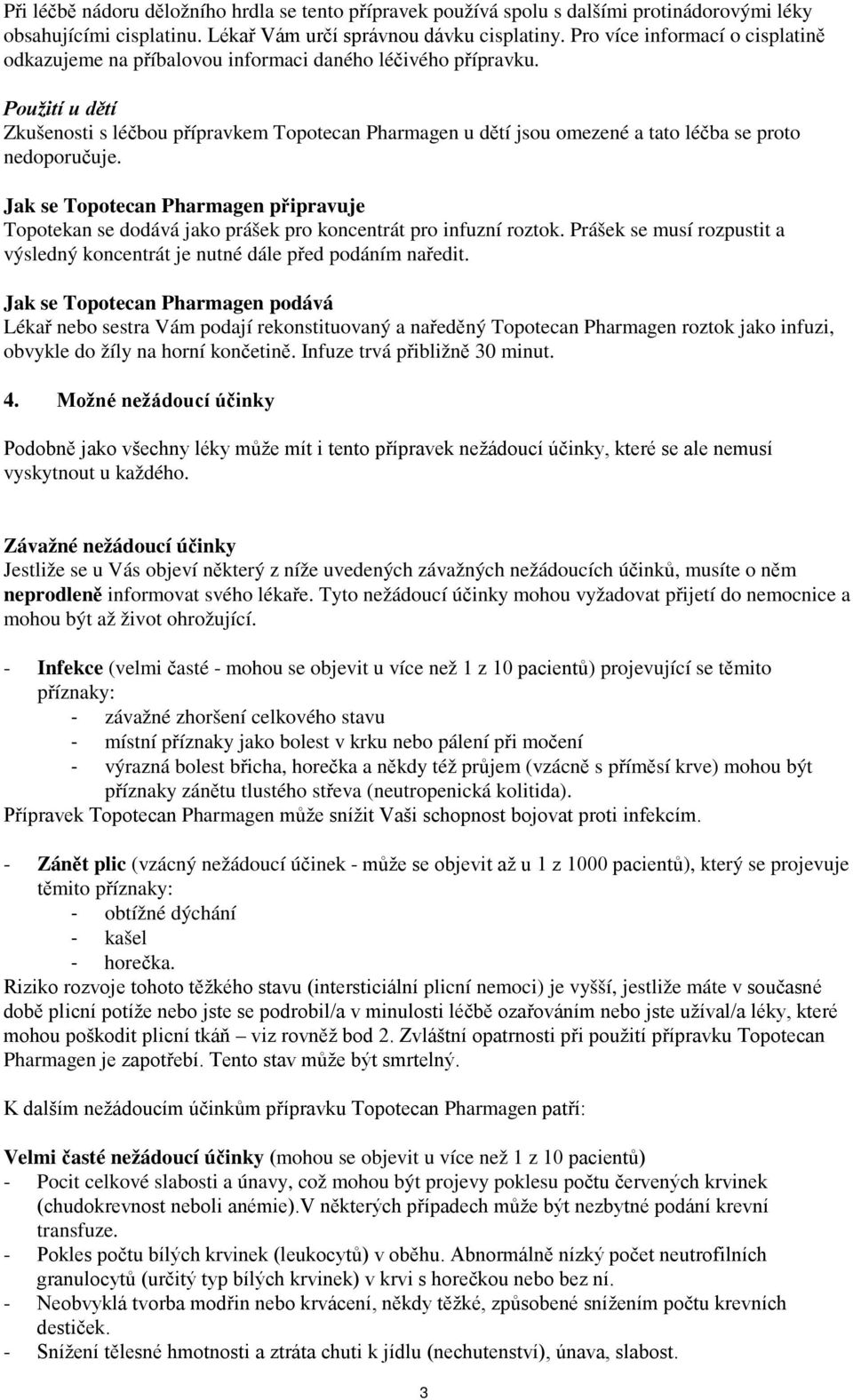 Použití u dětí Zkušenosti s léčbou přípravkem Topotecan Pharmagen u dětí jsou omezené a tato léčba se proto nedoporučuje.