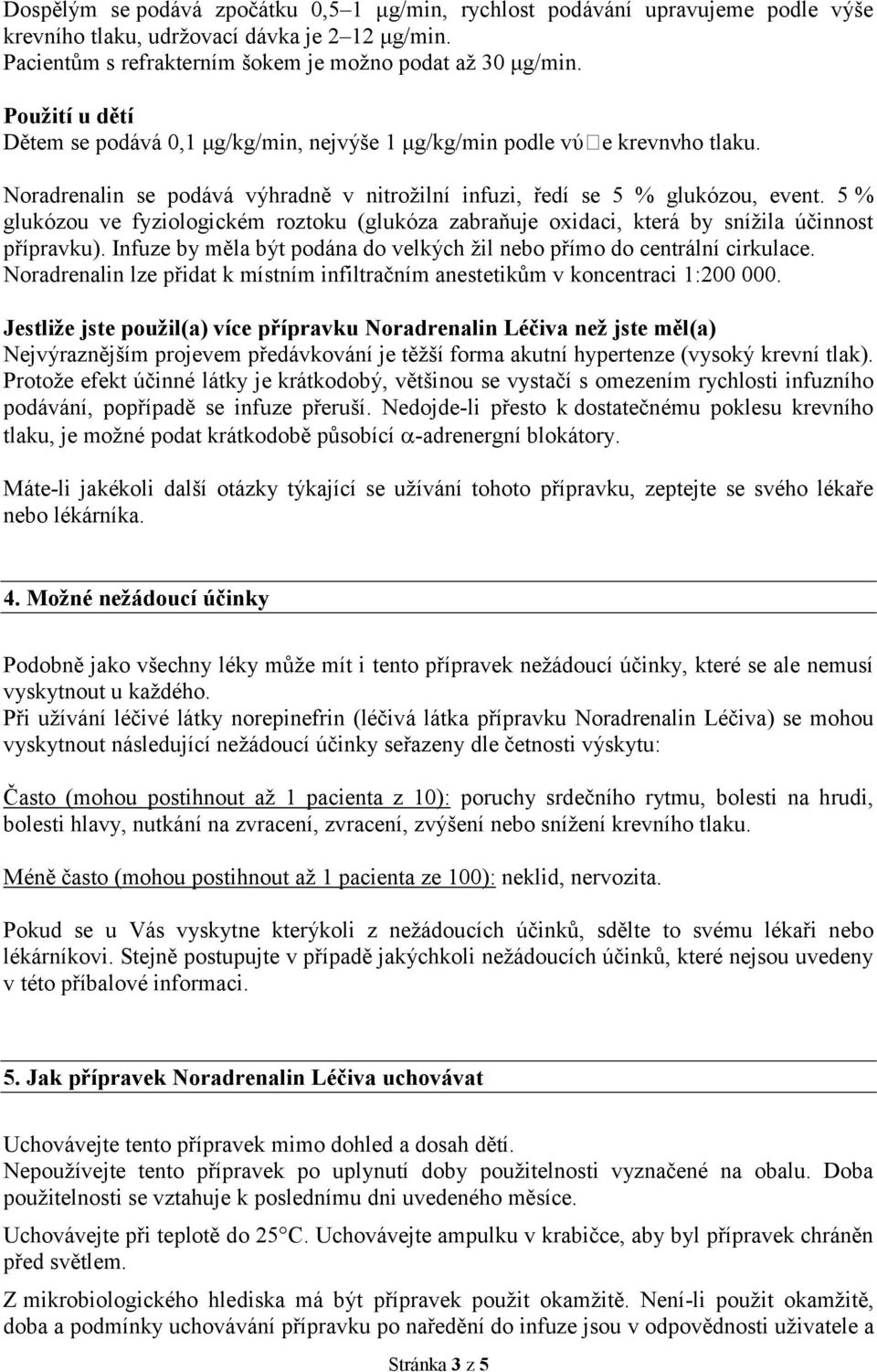 5 % glukózou ve fyziologickém roztoku (glukóza zabraňuje oxidaci, která by snížila účinnost přípravku). Infuze by měla být podána do velkých žil nebo přímo do centrální cirkulace.