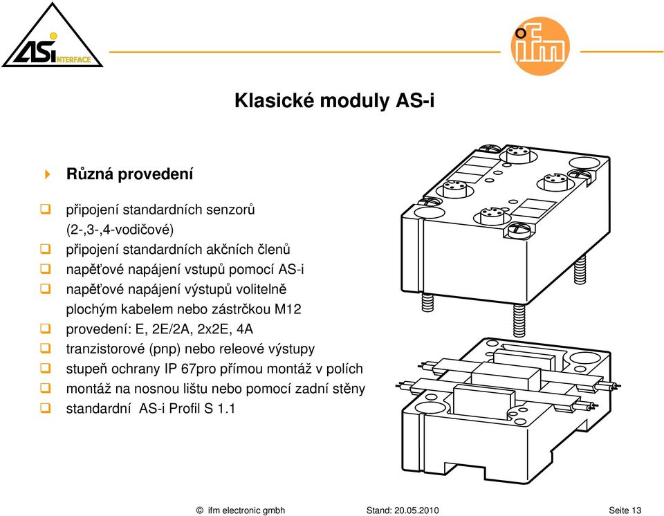 zástrčkou M12 provedení: E, 2E/2A, 2x2E, 4A tranzistorové (pnp) nebo releové výstupy stupeň ochrany IP 67pro