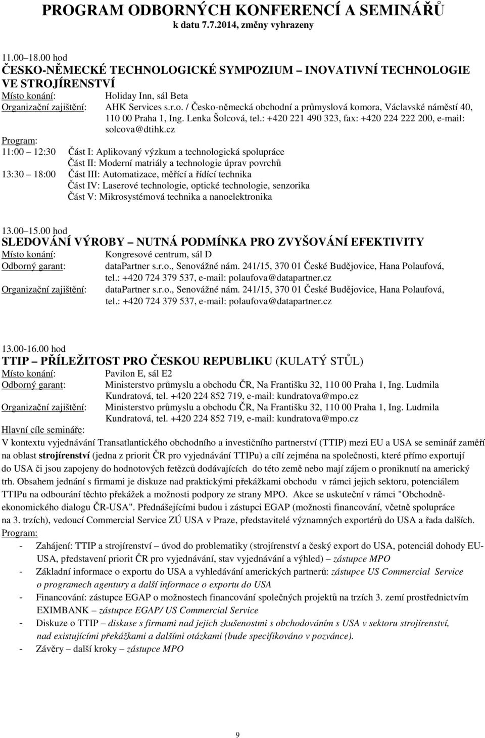 cz 11:00 12:30 Část I: Aplikovaný výzkum a technologická spolupráce Část II: Moderní matriály a technologie úprav povrchů 13:30 18:00 Část III: Automatizace, měřící a řídící technika Část IV:
