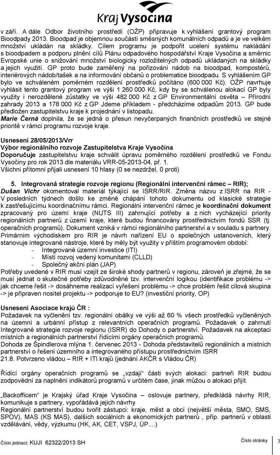 Cílem programu je podpořit ucelení systému nakládání s bioodpadem a podporu plnění cílů Plánu odpadového hospodářství Kraje Vysočina a směrnic Evropské unie o sniţování mnoţství biologicky