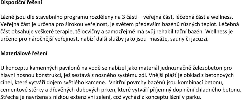 Wellness je určeno pro náročnější veřejnost, nabízí další služby jako jsou masáže, sauny či jacuzzi.