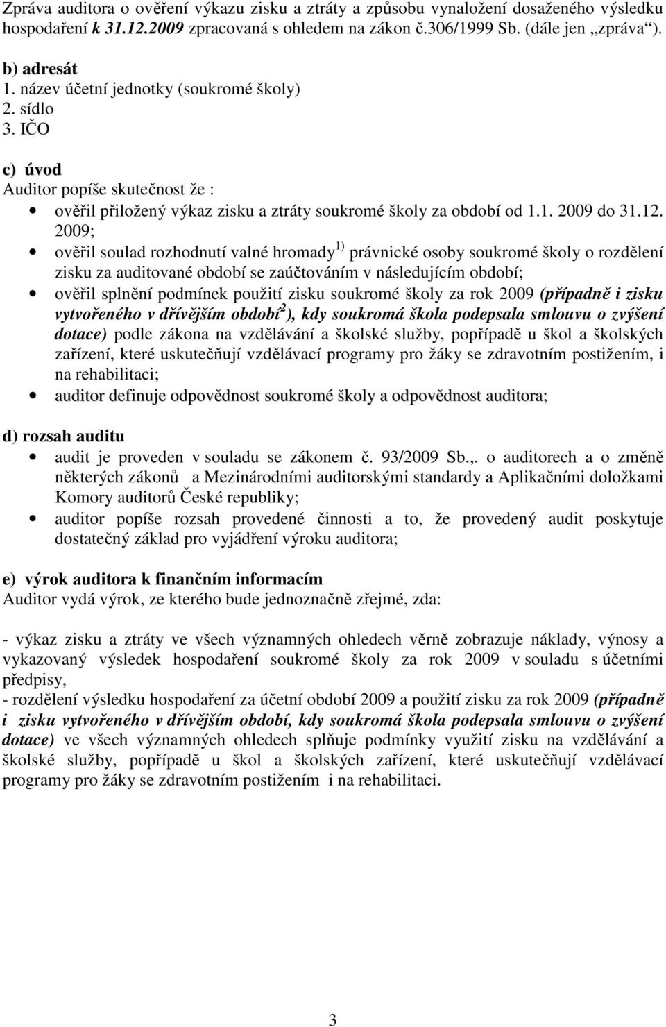 2009; ověřil soulad rozhodnutí valné hromady 1) právnické osoby soukromé školy o rozdělení zisku za auditované období se zaúčtováním v následujícím období; ověřil splnění podmínek použití zisku