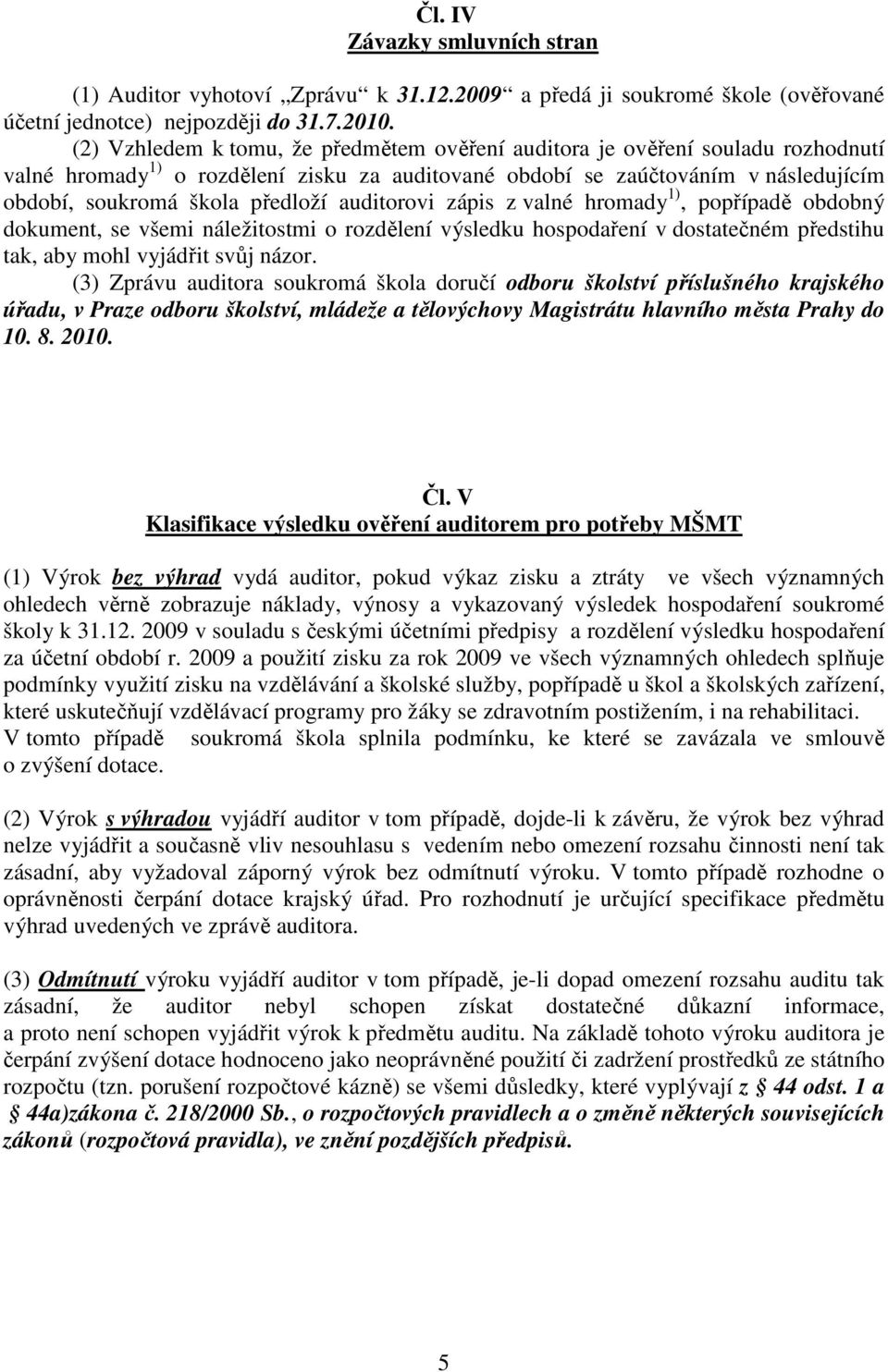 auditorovi zápis z valné hromady 1), popřípadě obdobný dokument, se všemi náležitostmi o rozdělení výsledku hospodaření v dostatečném předstihu tak, aby mohl vyjádřit svůj názor.