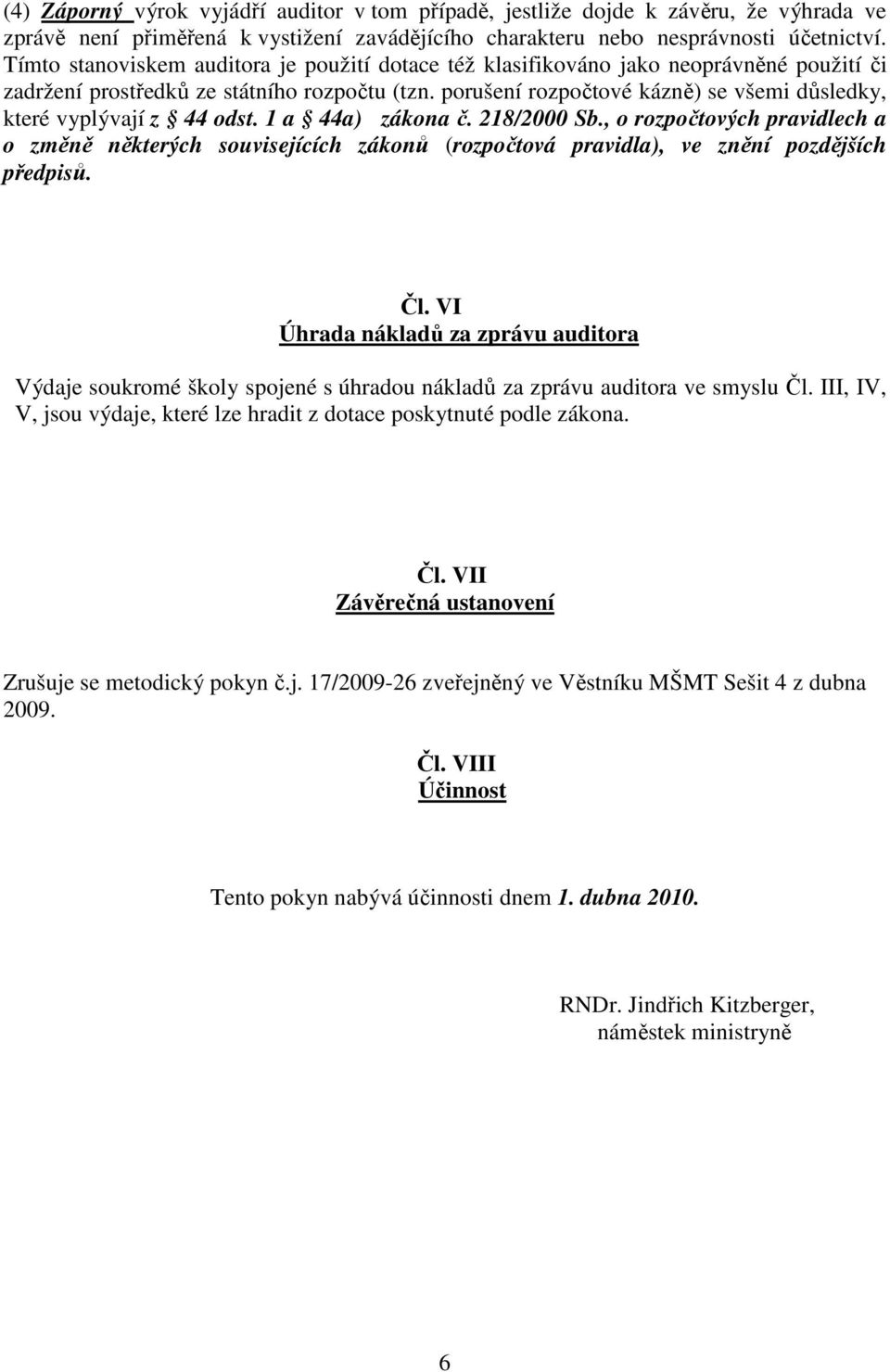 porušení rozpočtové kázně) se všemi důsledky, které vyplývají z 44 odst. 1 a 44a) zákona č. 218/2000 Sb.