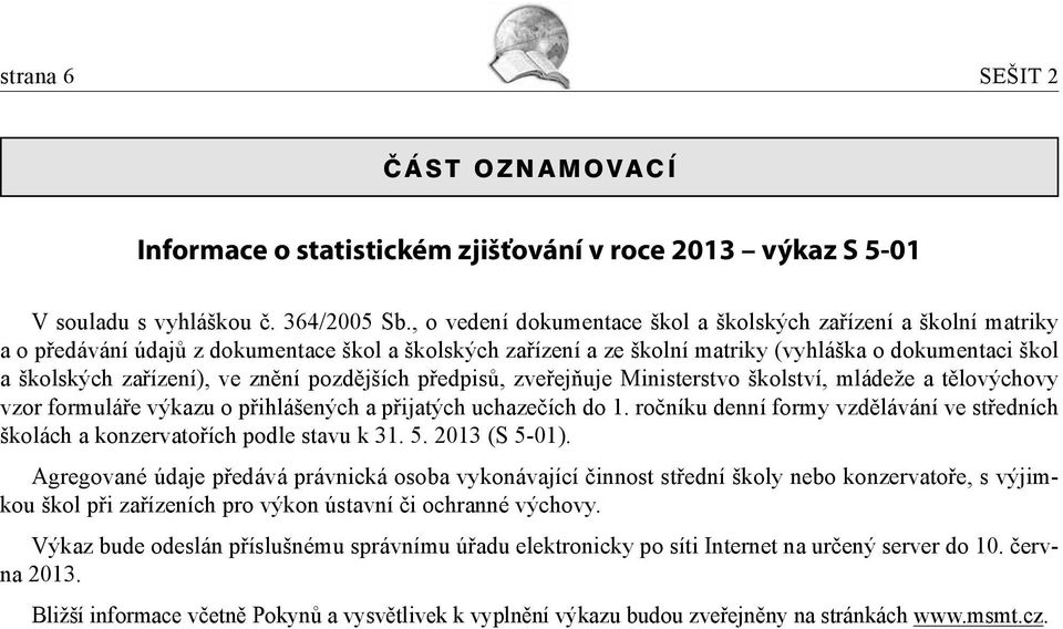 ve znění pozdějších předpisů, zveřejňuje Ministerstvo školství, mládeže a tělovýchovy vzor formuláře výkazu o přihlášených a přijatých uchazečích do 1.