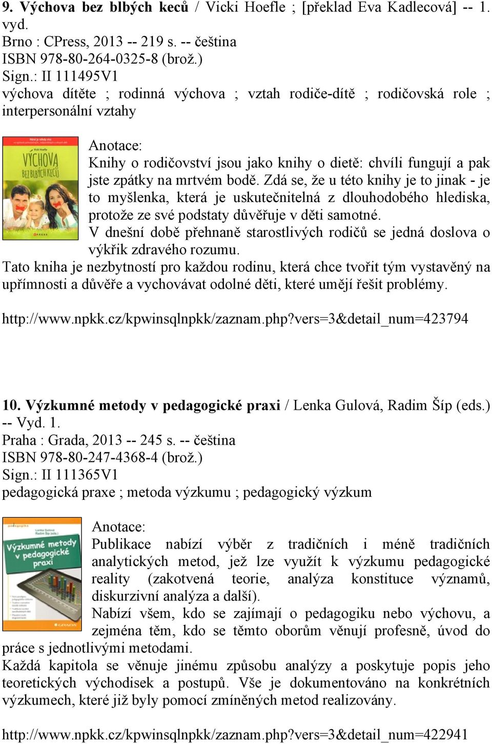 bodě. Zdá se, že u této knihy je to jinak - je to myšlenka, která je uskutečnitelná z dlouhodobého hlediska, protože ze své podstaty důvěřuje v děti samotné.