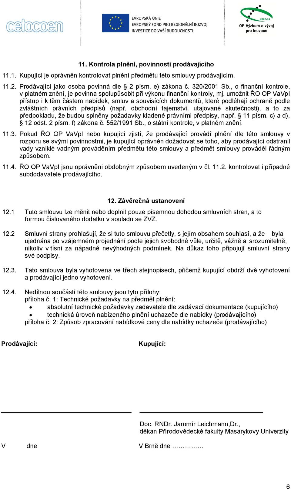umožnit ŘO OP VaVpI přístup i k těm částem nabídek, smluv a souvisících dokumentů, které podléhají ochraně podle zvláštních právních předpisů (např.