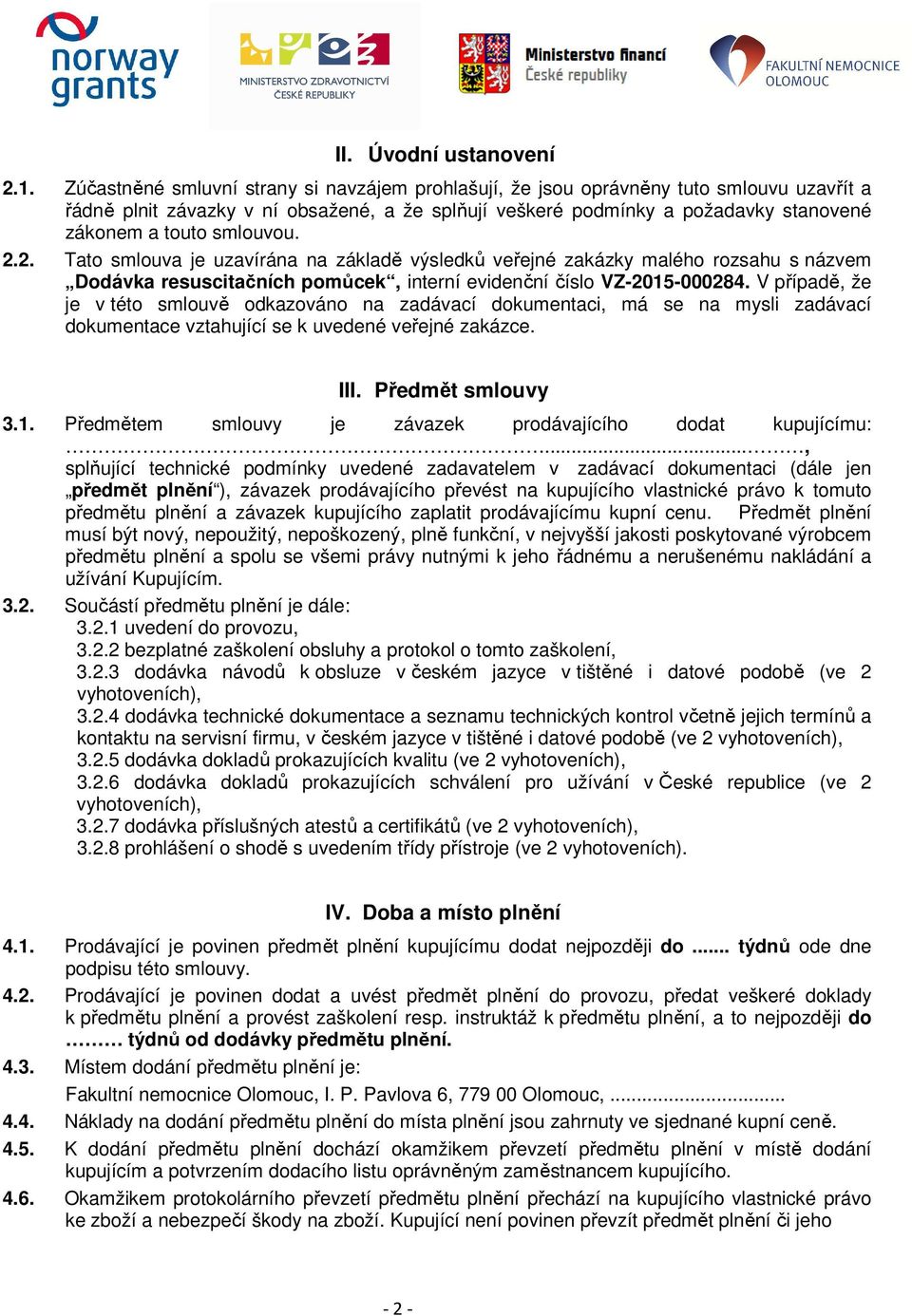 smlouvou. 2.2. Tato smlouva je uzavírána na základě výsledků veřejné zakázky malého rozsahu s názvem Dodávka resuscitačních pomůcek, interní evidenční číslo VZ-2015-000284.