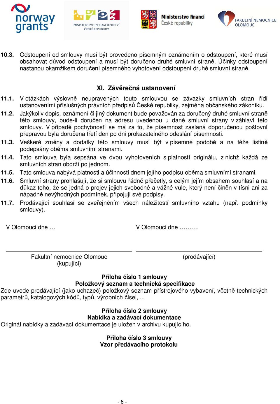 .1. V otázkách výslovně neupravených touto smlouvou se závazky smluvních stran řídí ustanoveními příslušných právních předpisů České republiky, zejména občanského zákoníku. 11.2.