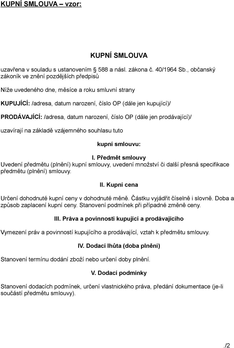 číslo OP (dále jen prodávající)/ uzavírají na základě vzájemného souhlasu tuto kupní smlouvu: I.