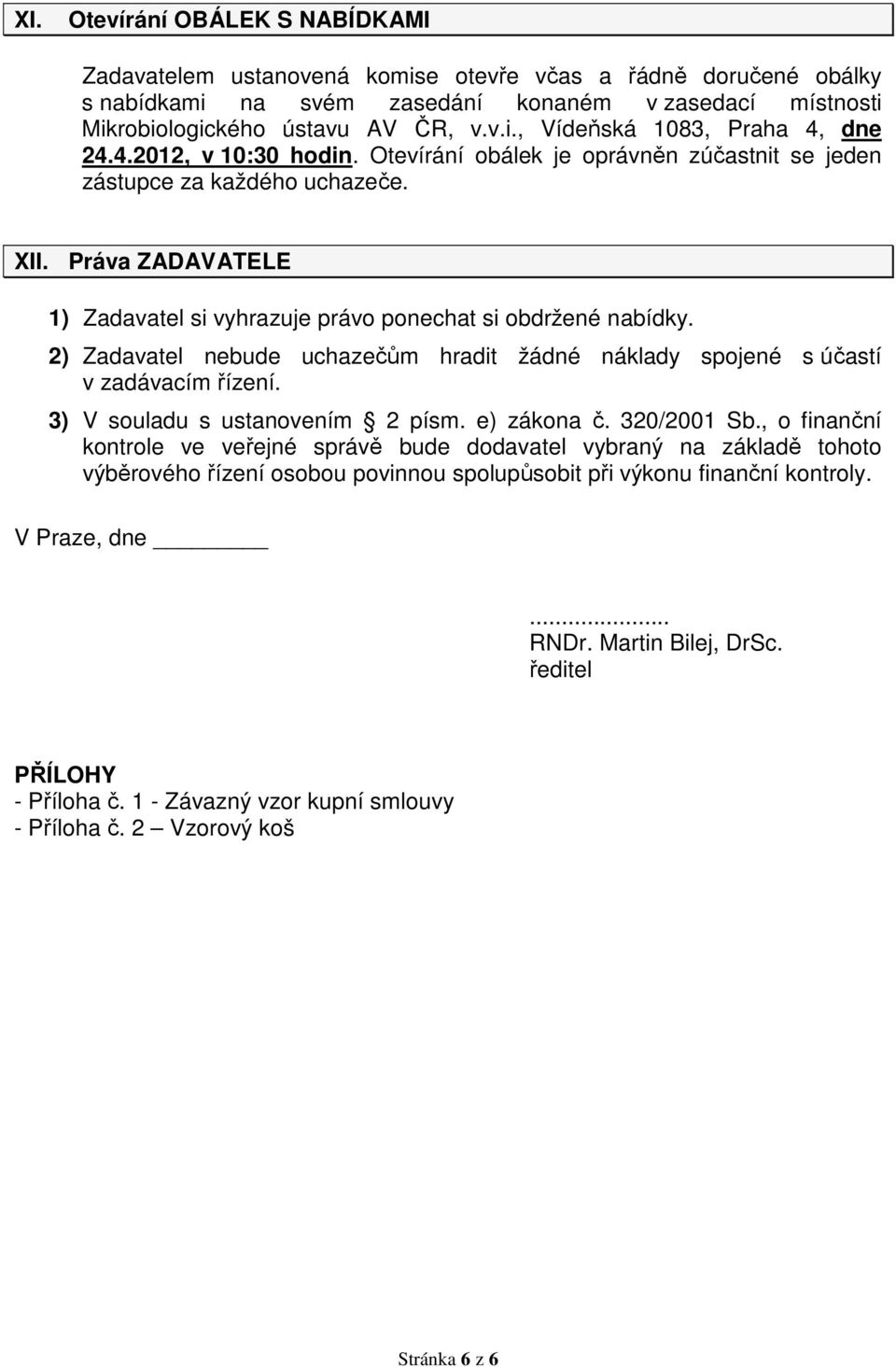 2) Zadavatel nebude uchazečům hradit žádné náklady spojené s účastí v zadávacím řízení. 3) V souladu s ustanovením 2 písm. e) zákona č. 320/2001 Sb.