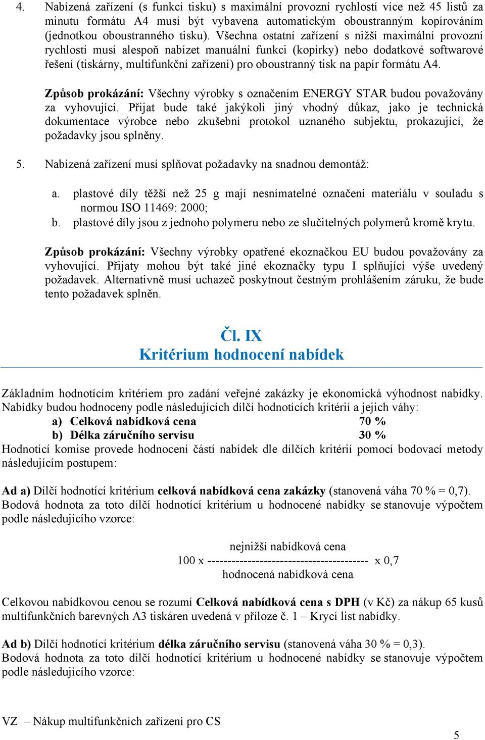 papír formátu A4. Způsob prokázání: Všechny výrobky s označením ENERGY STAR budou považovány za vyhovující.