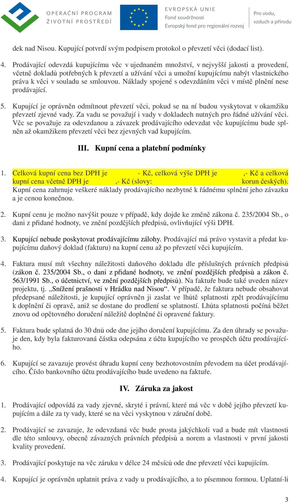 souladu se smlouvou. Náklady spojené s odevzdáním věci v místě plnění nese prodávající. 5.