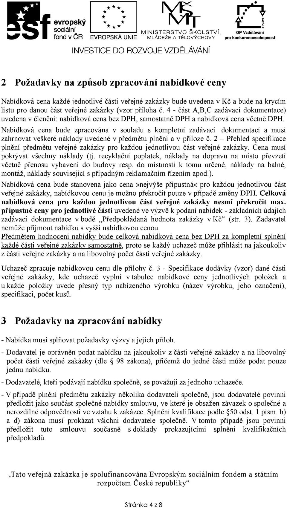 Nabídková cena bude zpracována v souladu s kompletní zadávací dokumentací a musí zahrnovat veškeré náklady uvedené v předmětu plnění a v příloze č.