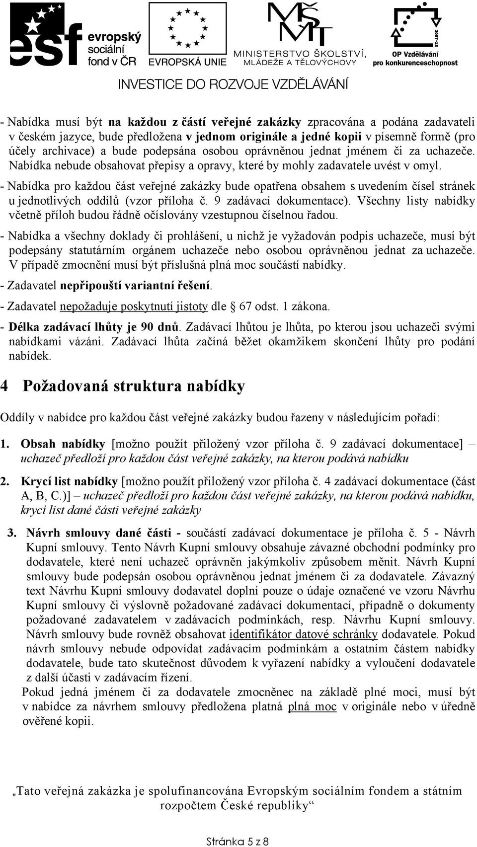 - Nabídka pro každou část veřejné zakázky bude opatřena obsahem s uvedením čísel stránek u jednotlivých oddílů (vzor příloha č. 9 zadávací dokumentace).