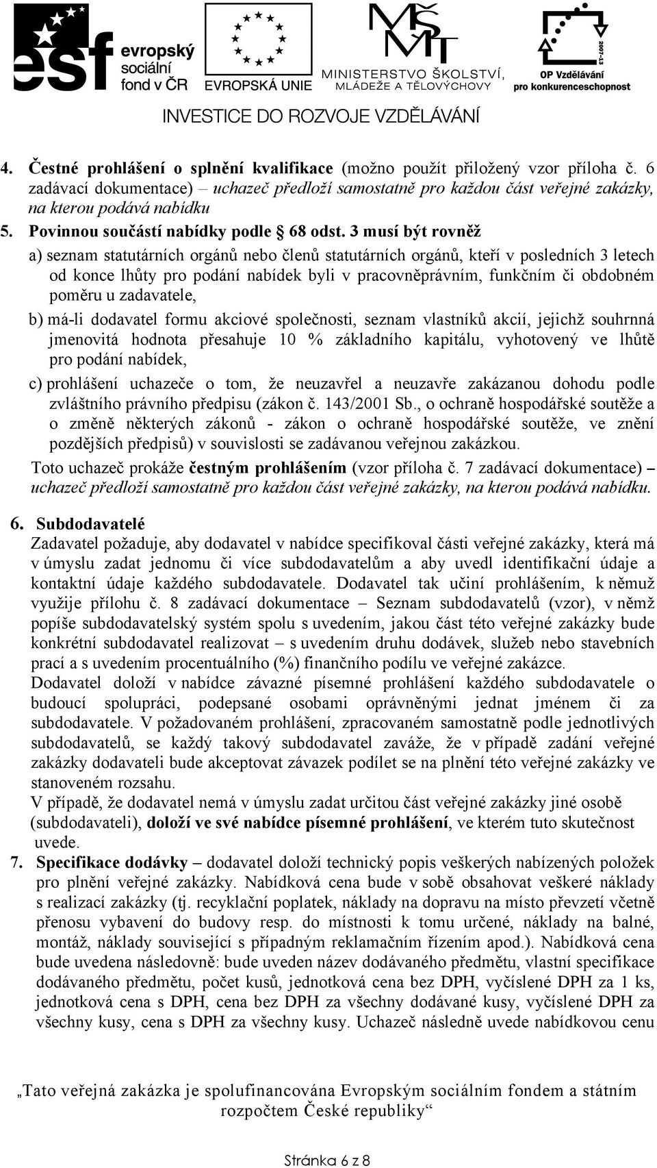 3 musí být rovněž a) seznam statutárních orgánů nebo členů statutárních orgánů, kteří v posledních 3 letech od konce lhůty pro podání nabídek byli v pracovněprávním, funkčním či obdobném poměru u