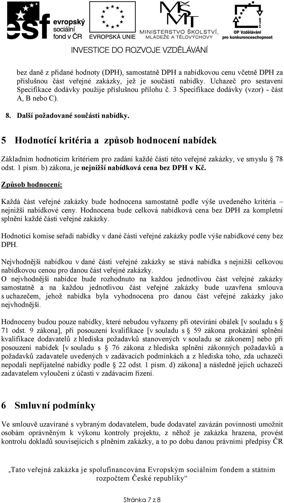 5 Hodnotící kritéria a způsob hodnocení nabídek Základním hodnotícím kritériem pro zadání každé části této veřejné zakázky, ve smyslu 78 odst. 1 písm.