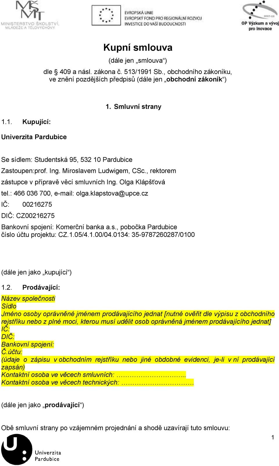 : 466 036 700, e-mail: olga.klapstova@upce.cz IČ: 00216275 DIČ: CZ00216275 Bankovní spojení: Komerční banka a.s., pobočka Pardubice číslo účtu projektu: CZ.1.05/4.1.00/04.