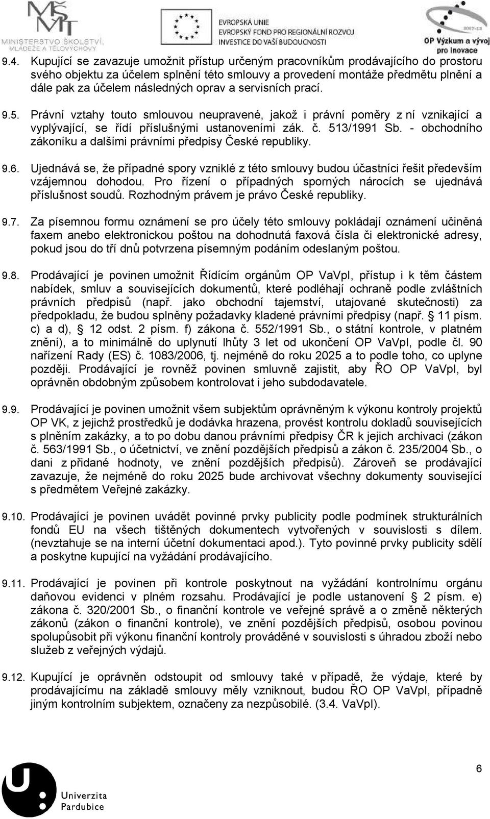 - obchodního zákoníku a dalšími právními předpisy České republiky. 9.6. Ujednává se, že případné spory vzniklé z této smlouvy budou účastníci řešit především vzájemnou dohodou.