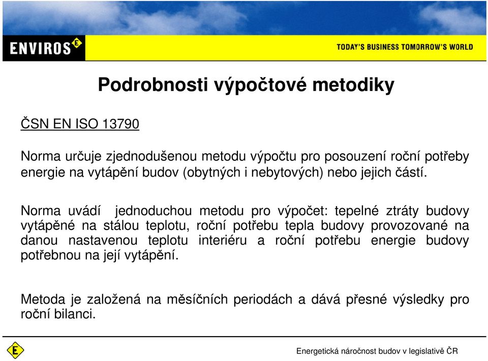 Norma uvádí jednoduchou metodu pro výpočet: tepelné ztráty budovy vytápěné na stálou teplotu, roční potřebu tepla budovy