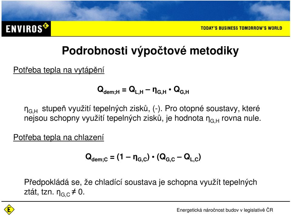 Pro otopné soustavy, které nejsou schopny využití tepelných zisků, je hodnota η G,H rovna