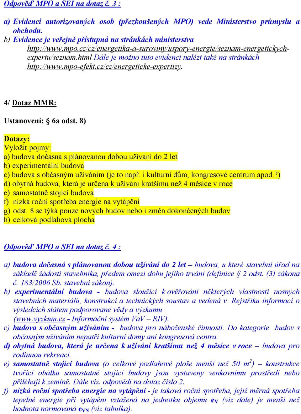 4/ Dotaz MMR: Ustanovení: 6a odst. 8) Vyložit pojmy: a) budova dočasná s plánovanou dobou užívání do 2 let b) experimentální budova c) budova s občasným užíváním (je to např.