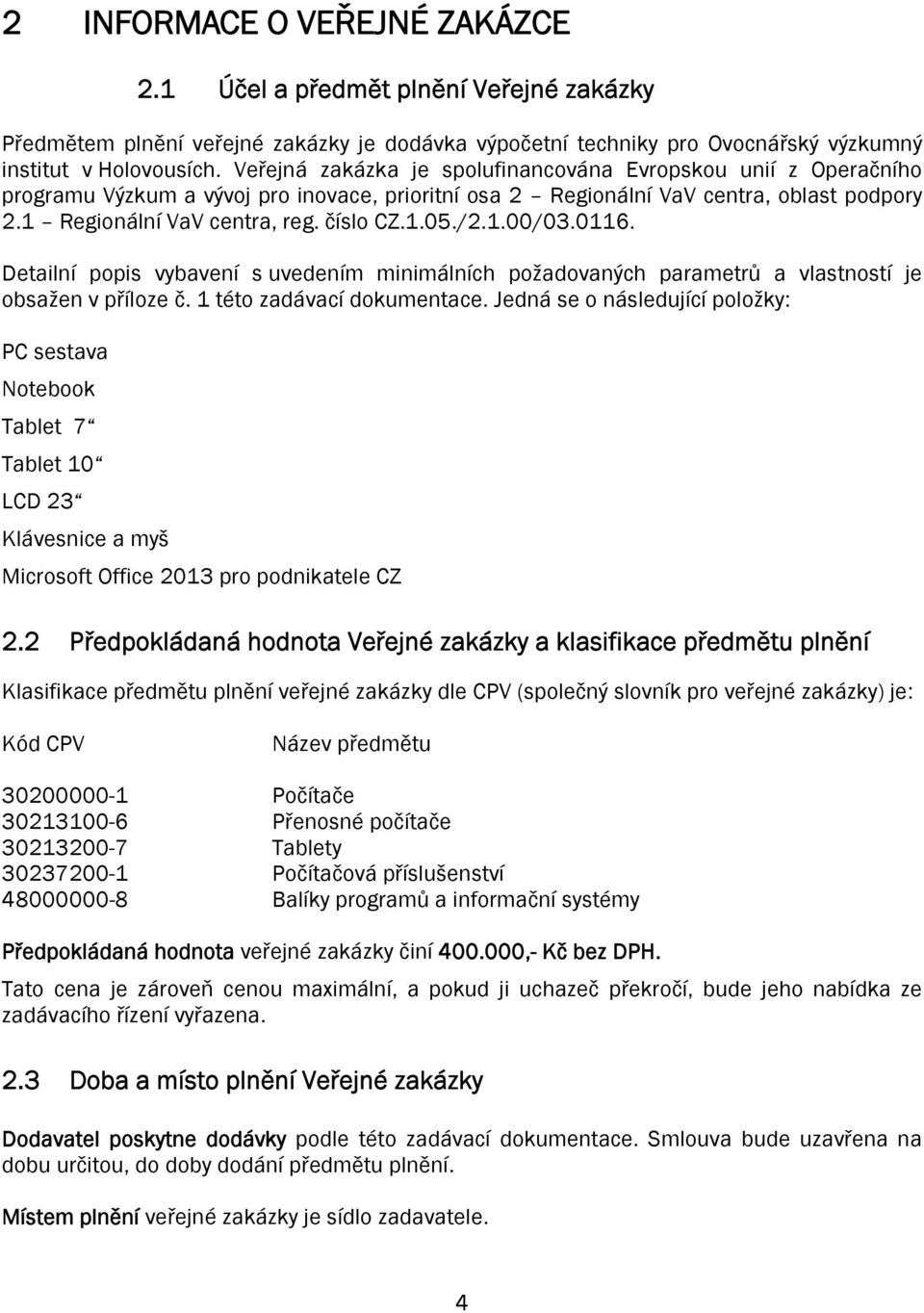 /2.1.00/03.0116. Detailní popis vybavení s uvedením minimálních požadovaných parametrů a vlastností je obsažen v příloze č. 1 této zadávací dokumentace.