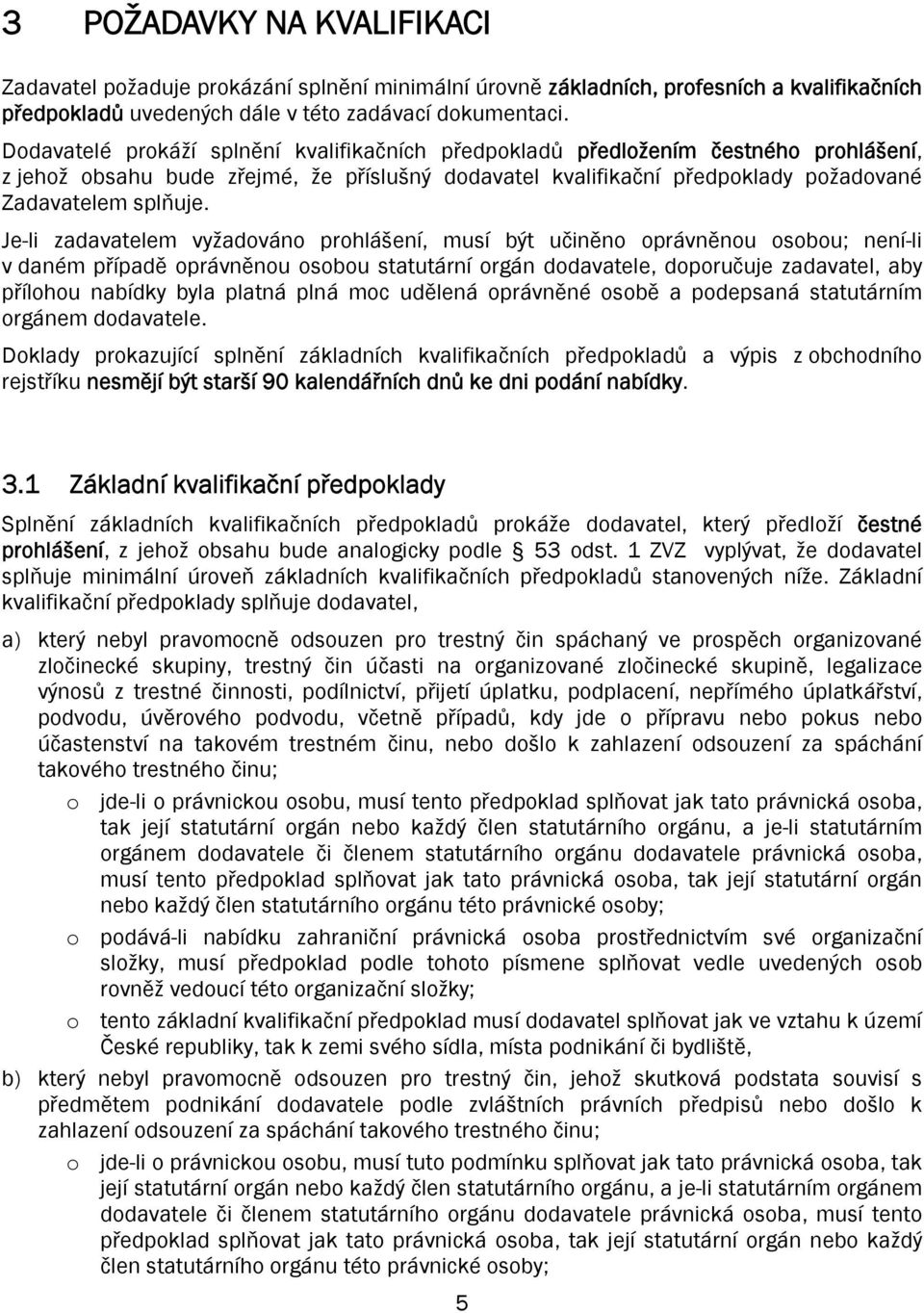 Je-li zadavatelem vyžadováno prohlášení, musí být učiněno oprávněnou osobou; není-li v daném případě oprávněnou osobou statutární orgán dodavatele, doporučuje zadavatel, aby přílohou nabídky byla