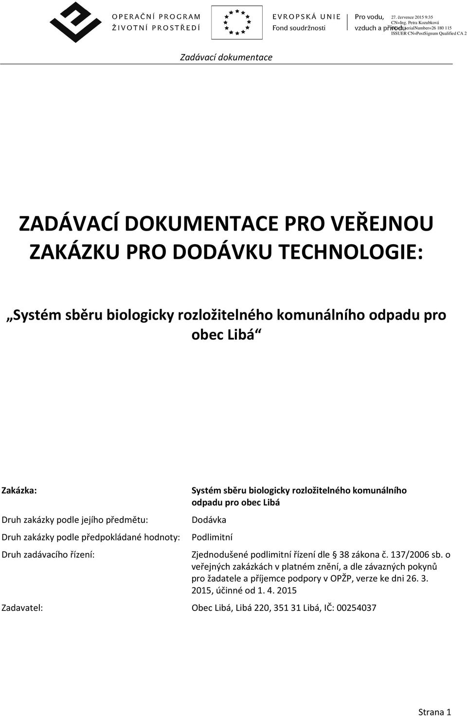hodnoty: Podlimitní Druh zadávacího řízení: Zjednodušené podlimitní řízení dle 38 zákona č. 137/2006 sb.